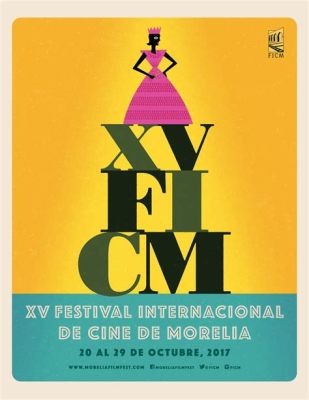 Le Festival du Cinéma International de Morelia: Un Monument à la Renaissance du Cinéma Mexicain Contemporain